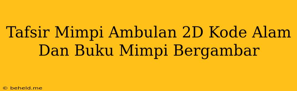 Tafsir Mimpi Ambulan 2D Kode Alam Dan Buku Mimpi Bergambar