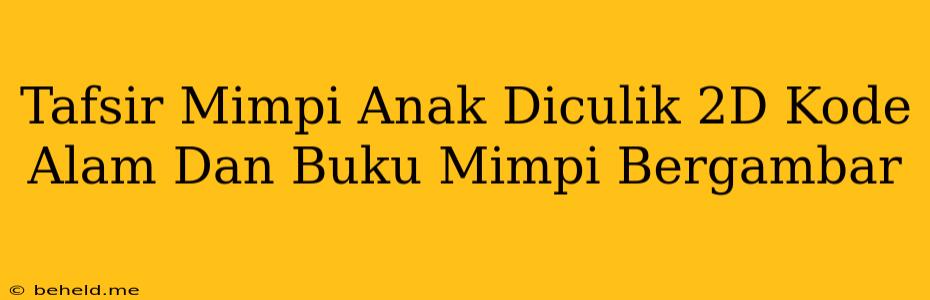 Tafsir Mimpi Anak Diculik 2D Kode Alam Dan Buku Mimpi Bergambar