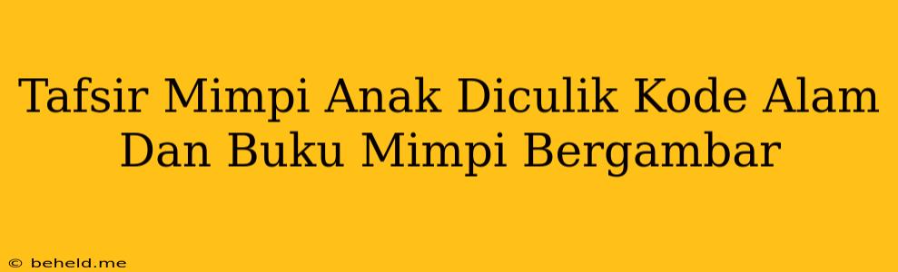 Tafsir Mimpi Anak Diculik Kode Alam Dan Buku Mimpi Bergambar