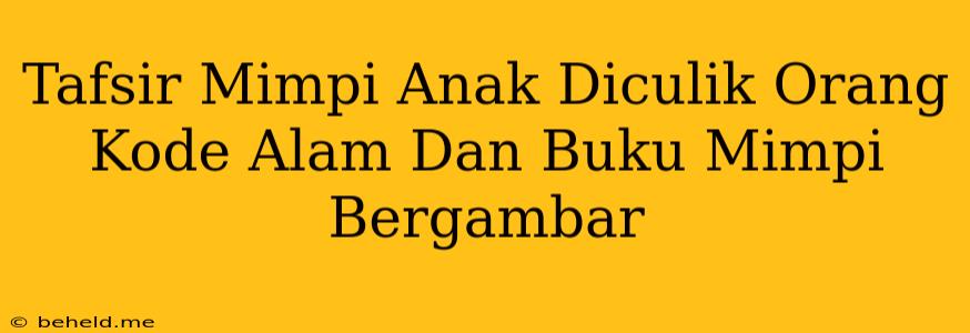 Tafsir Mimpi Anak Diculik Orang Kode Alam Dan Buku Mimpi Bergambar