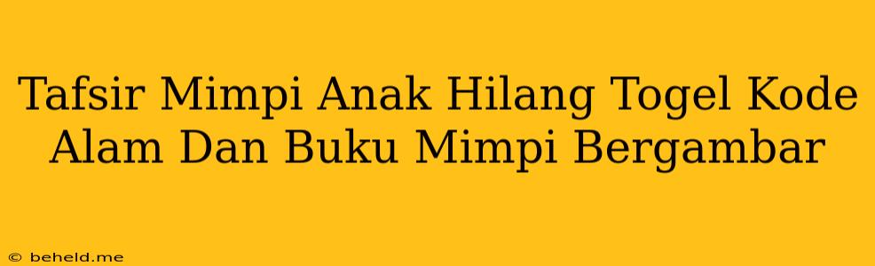 Tafsir Mimpi Anak Hilang Togel Kode Alam Dan Buku Mimpi Bergambar