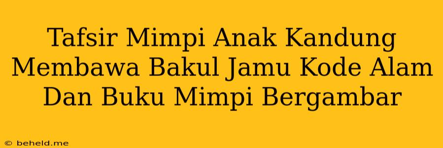 Tafsir Mimpi Anak Kandung Membawa Bakul Jamu Kode Alam Dan Buku Mimpi Bergambar