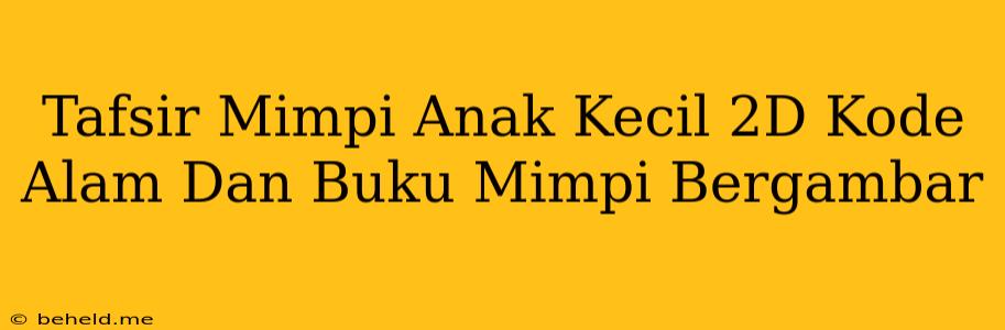 Tafsir Mimpi Anak Kecil 2D Kode Alam Dan Buku Mimpi Bergambar