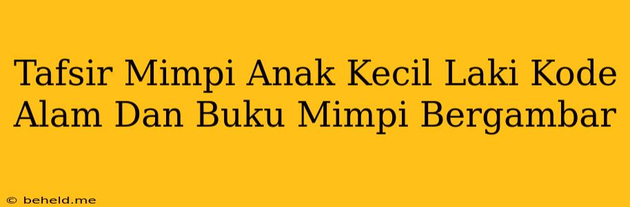 Tafsir Mimpi Anak Kecil Laki Kode Alam Dan Buku Mimpi Bergambar