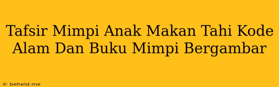 Tafsir Mimpi Anak Makan Tahi Kode Alam Dan Buku Mimpi Bergambar