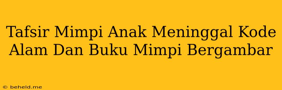 Tafsir Mimpi Anak Meninggal Kode Alam Dan Buku Mimpi Bergambar