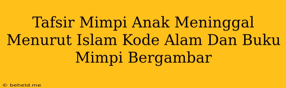 Tafsir Mimpi Anak Meninggal Menurut Islam Kode Alam Dan Buku Mimpi Bergambar