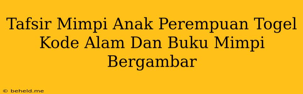 Tafsir Mimpi Anak Perempuan Togel Kode Alam Dan Buku Mimpi Bergambar