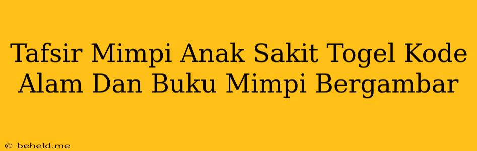 Tafsir Mimpi Anak Sakit Togel Kode Alam Dan Buku Mimpi Bergambar