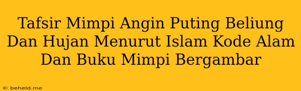 Tafsir Mimpi Angin Puting Beliung Dan Hujan Menurut Islam Kode Alam Dan Buku Mimpi Bergambar