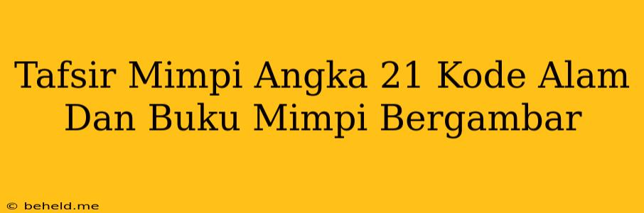 Tafsir Mimpi Angka 21 Kode Alam Dan Buku Mimpi Bergambar