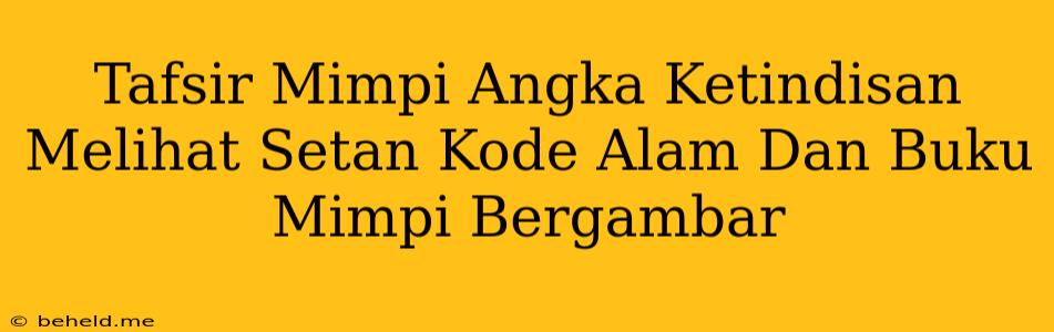 Tafsir Mimpi Angka Ketindisan Melihat Setan Kode Alam Dan Buku Mimpi Bergambar