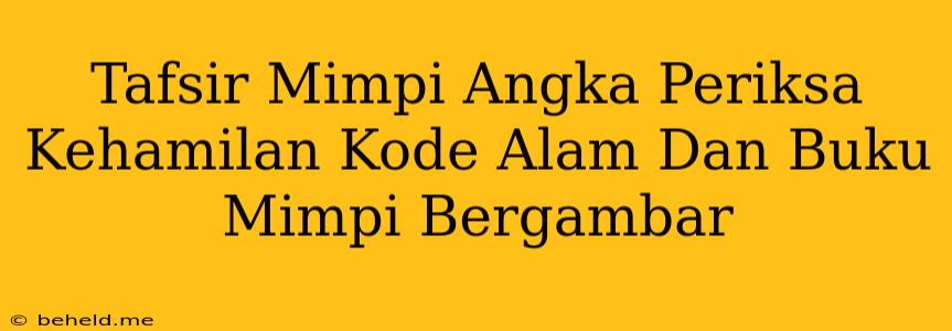 Tafsir Mimpi Angka Periksa Kehamilan Kode Alam Dan Buku Mimpi Bergambar