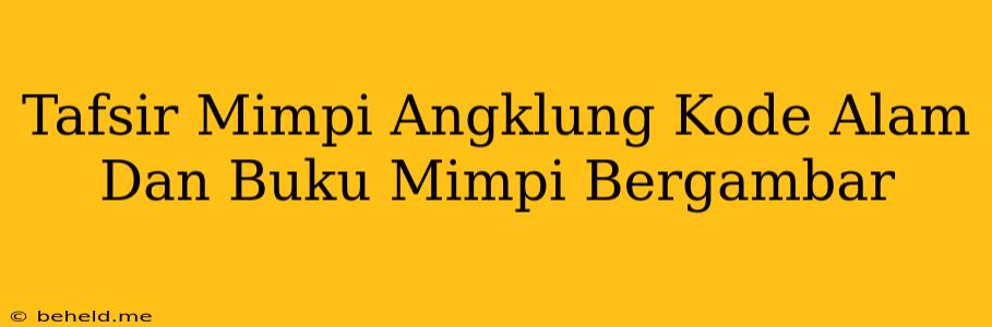 Tafsir Mimpi Angklung Kode Alam Dan Buku Mimpi Bergambar