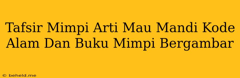 Tafsir Mimpi Arti Mau Mandi Kode Alam Dan Buku Mimpi Bergambar