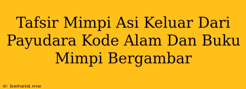 Tafsir Mimpi Asi Keluar Dari Payudara Kode Alam Dan Buku Mimpi Bergambar