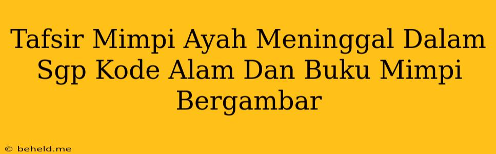 Tafsir Mimpi Ayah Meninggal Dalam Sgp Kode Alam Dan Buku Mimpi Bergambar