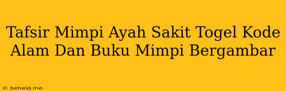 Tafsir Mimpi Ayah Sakit Togel Kode Alam Dan Buku Mimpi Bergambar