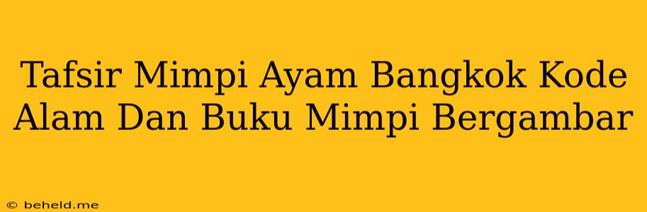 Tafsir Mimpi Ayam Bangkok Kode Alam Dan Buku Mimpi Bergambar