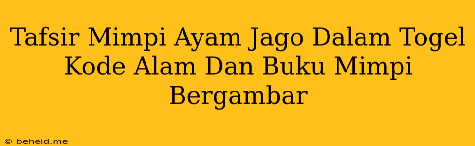 Tafsir Mimpi Ayam Jago Dalam Togel Kode Alam Dan Buku Mimpi Bergambar