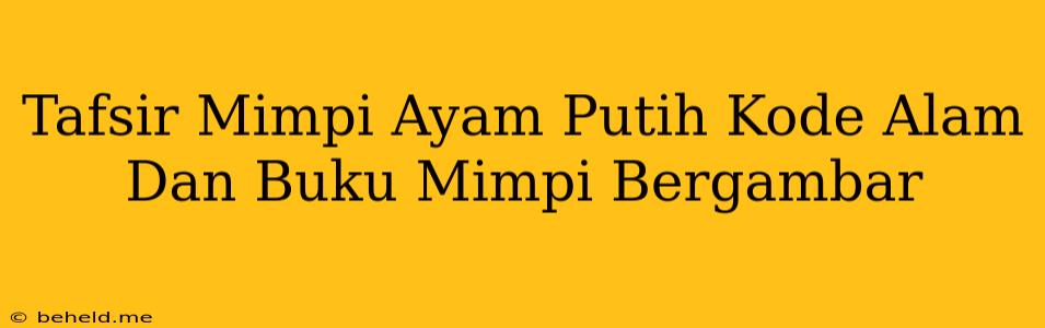 Tafsir Mimpi Ayam Putih Kode Alam Dan Buku Mimpi Bergambar