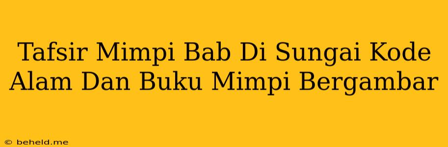 Tafsir Mimpi Bab Di Sungai Kode Alam Dan Buku Mimpi Bergambar