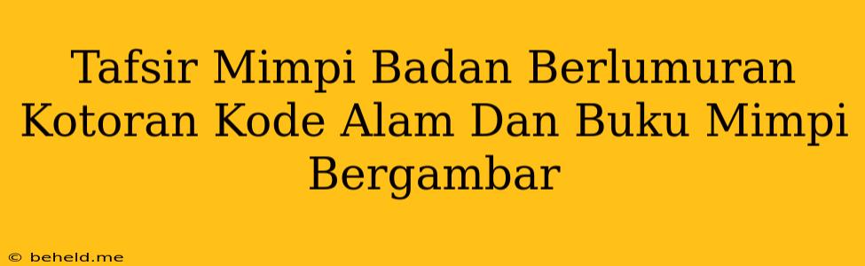 Tafsir Mimpi Badan Berlumuran Kotoran Kode Alam Dan Buku Mimpi Bergambar