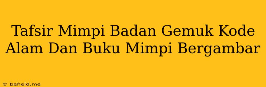 Tafsir Mimpi Badan Gemuk Kode Alam Dan Buku Mimpi Bergambar