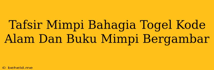 Tafsir Mimpi Bahagia Togel Kode Alam Dan Buku Mimpi Bergambar