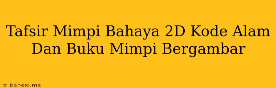 Tafsir Mimpi Bahaya 2D Kode Alam Dan Buku Mimpi Bergambar