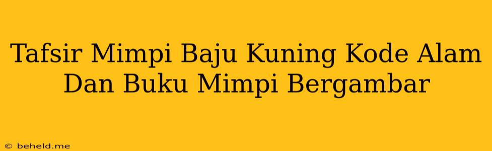 Tafsir Mimpi Baju Kuning Kode Alam Dan Buku Mimpi Bergambar