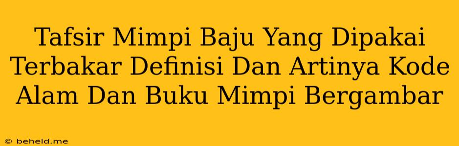 Tafsir Mimpi Baju Yang Dipakai Terbakar Definisi Dan Artinya Kode Alam Dan Buku Mimpi Bergambar