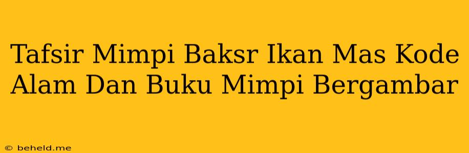 Tafsir Mimpi Baksr Ikan Mas Kode Alam Dan Buku Mimpi Bergambar