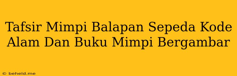 Tafsir Mimpi Balapan Sepeda Kode Alam Dan Buku Mimpi Bergambar