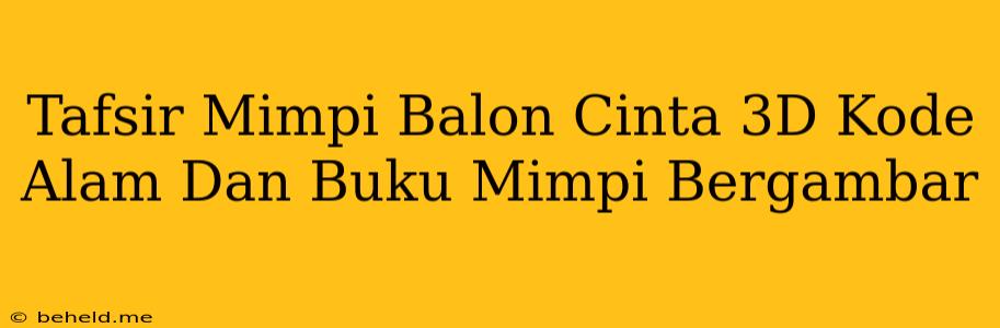 Tafsir Mimpi Balon Cinta 3D Kode Alam Dan Buku Mimpi Bergambar