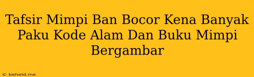 Tafsir Mimpi Ban Bocor Kena Banyak Paku Kode Alam Dan Buku Mimpi Bergambar