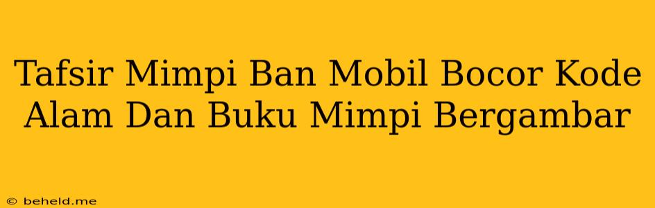 Tafsir Mimpi Ban Mobil Bocor Kode Alam Dan Buku Mimpi Bergambar