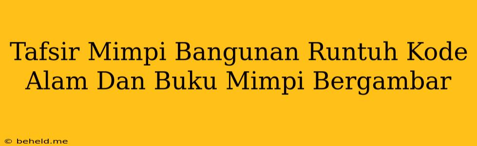 Tafsir Mimpi Bangunan Runtuh Kode Alam Dan Buku Mimpi Bergambar