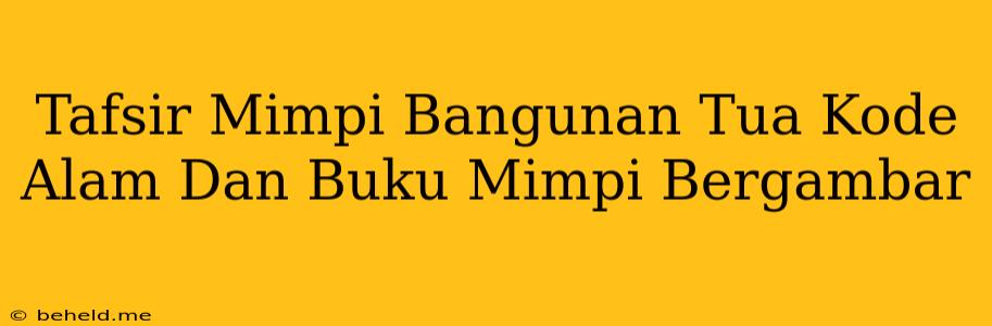 Tafsir Mimpi Bangunan Tua Kode Alam Dan Buku Mimpi Bergambar