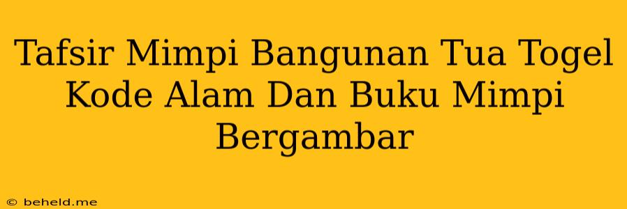 Tafsir Mimpi Bangunan Tua Togel Kode Alam Dan Buku Mimpi Bergambar