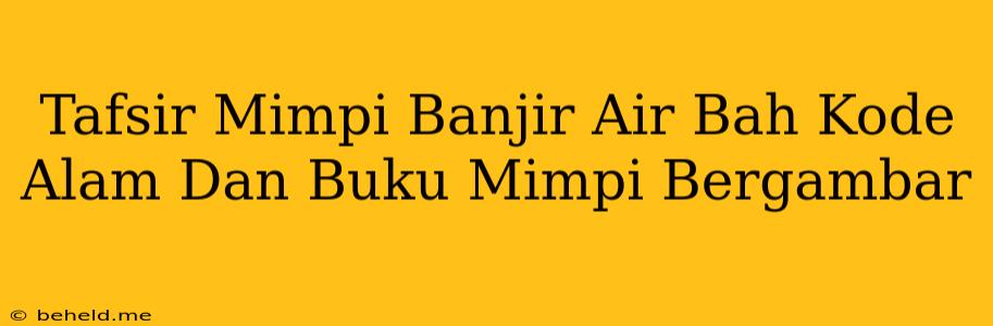 Tafsir Mimpi Banjir Air Bah Kode Alam Dan Buku Mimpi Bergambar