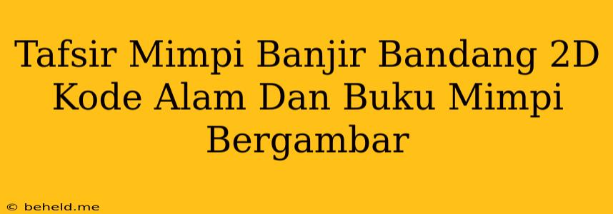 Tafsir Mimpi Banjir Bandang 2D Kode Alam Dan Buku Mimpi Bergambar