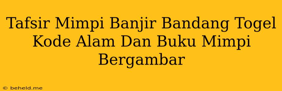 Tafsir Mimpi Banjir Bandang Togel Kode Alam Dan Buku Mimpi Bergambar