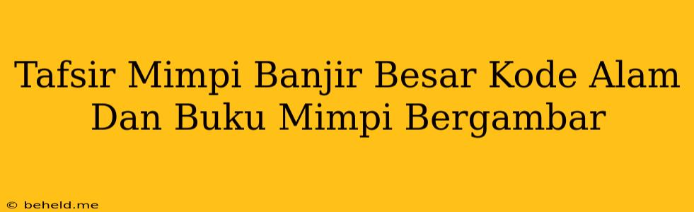 Tafsir Mimpi Banjir Besar Kode Alam Dan Buku Mimpi Bergambar