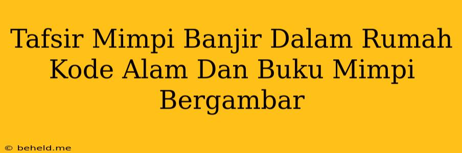 Tafsir Mimpi Banjir Dalam Rumah Kode Alam Dan Buku Mimpi Bergambar