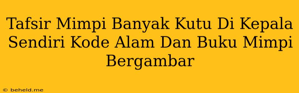 Tafsir Mimpi Banyak Kutu Di Kepala Sendiri Kode Alam Dan Buku Mimpi Bergambar