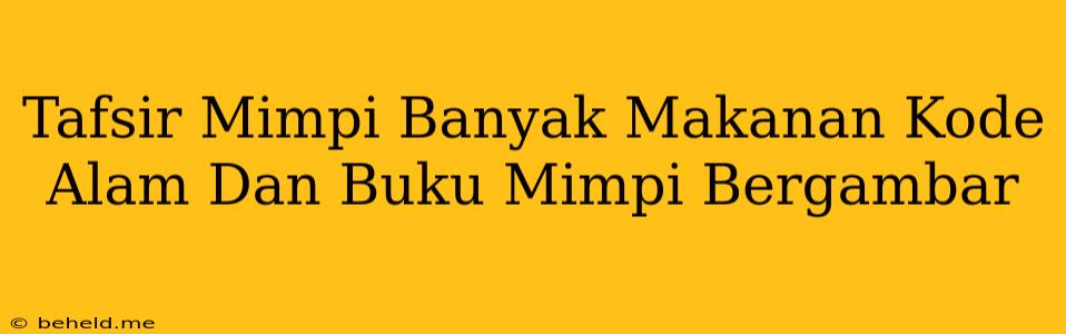 Tafsir Mimpi Banyak Makanan Kode Alam Dan Buku Mimpi Bergambar