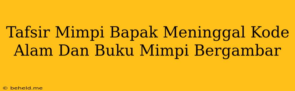 Tafsir Mimpi Bapak Meninggal Kode Alam Dan Buku Mimpi Bergambar