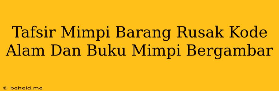 Tafsir Mimpi Barang Rusak Kode Alam Dan Buku Mimpi Bergambar