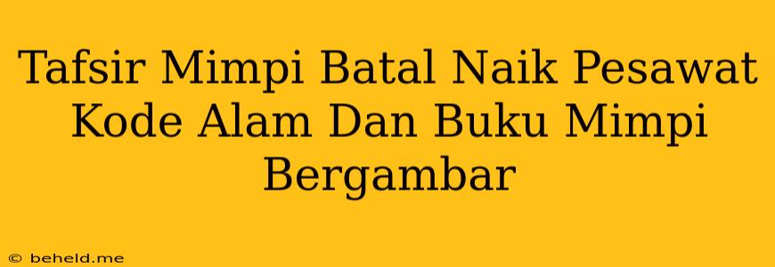 Tafsir Mimpi Batal Naik Pesawat Kode Alam Dan Buku Mimpi Bergambar